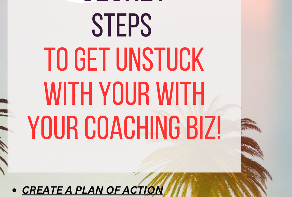 5 SECRET STEPS TO GET UNSTUCK IN YOUR COACHING BIZ!